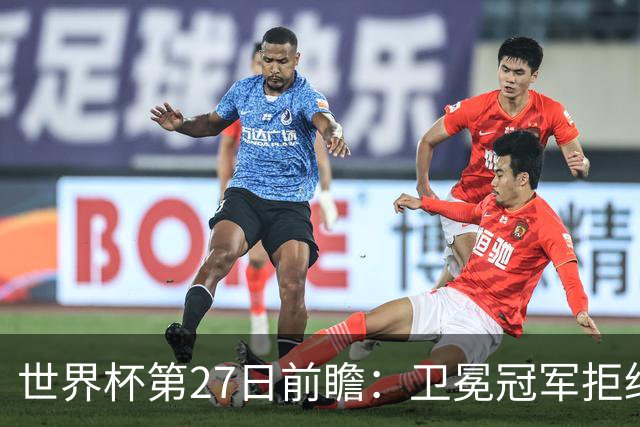 世界杯第27日前瞻：卫冕冠军拒绝翻车 梅西萨拉赫谁主沉浮